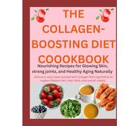 THE COLLAGEN-BOOSTING DIET COOOKBOOK: Delicious, easy meals packed with Collagen-Rich Ingredients to support Radiant skin, Hair, Nails, and overall Vitality