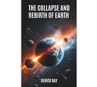 The Collapse and Rebirth of Earth: Exploring The Big Five Global Extinctions and the Remarkable Resilience of Life (Earth & Beyond)