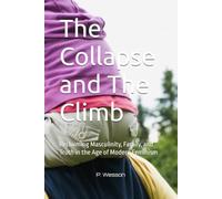 The Collapse and The Climb: Reclaiming Masculinity, Family, and Truth in the Age of Modern Feminism