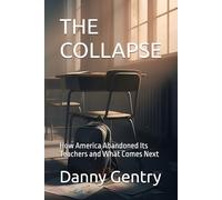 THE COLLAPSE: How America Abandoned Its Teachers and What Comes Next