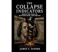 The Collapse Indicators: America's Debt, Dollar, and Institutional Decline - What Comes Next (America at a Crossroads)
