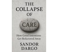 The Collapse of Care: How Good Intentions Get Refactored Away