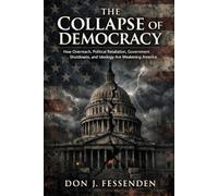 The Collapse of Democracy: How Overreach, Political Retaliation, Government Shutdowns, and Ideology Are Weakening America