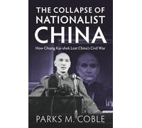 The Collapse of Nationalist China: How Chiang Kai-shek Lost China's Civil War