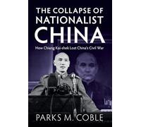 The Collapse of Nationalist China: How Chiang Kai-shek Lost China's Civil War
