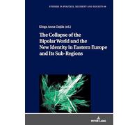 The Collapse of the Bipolar World and the New Identity in Eastern Europe and Its Sub-Regions: 66 (Studies in Politics, Security and Society)