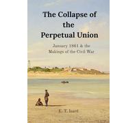 The Collapse of the Perpetual Union: January 1861 & the Makings of the Civil War