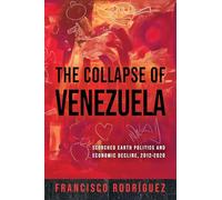 The Collapse of Venezuela: Scorched Earth Politics and Economic Decline, 2012-2020 (Kellogg Institute Series on Democracy and Development)