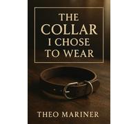 The Collar I Chose to Wear: A soft dom mm romance about praise, healing, and the boy who chose to kneel