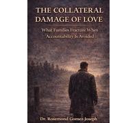 The Collateral Damage of Love: What Families Fracture When Accountability Is Avoided (THE DISCIPLINE OF TRUTH)
