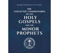 The Collected Commentaries on the Holy Gospels and the Minor Prophets