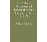 The Collected Mathematical Papers of Arthur Cayley, Sc. D., F. R. S