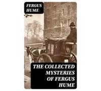 The Collected Mysteries Of Fergus Hume (ebook)