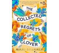 The Collected Regrets of Clover: An uplifting story about living a full, beautiful life