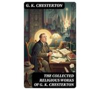 The Collected Religious Works Of G. K. Chesterton (ebook)