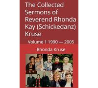 The Collected Sermons of Reverend Rhonda Kay (Schickedanz) Kruse: Volume 1 1990 - 2005