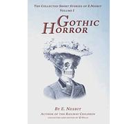The Collected Short Stories of E. Nesbit. Volume 1. Gothic Horror: Incorporating the original books short stories in full - Grim Fear, Something Wrong, and Fear.
