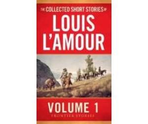 The Collected Short Stories Of Louis L Amour Volume 1: Frontier Storie