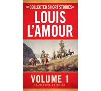 The Collected Short Stories Of Louis L Amour Volume 1: Frontier Storie