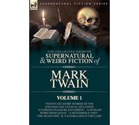 The Collected Shorter Supernatural & Weird Fiction of Mark Twain - Volume 1: Twenty-Six Short Stories of the Strange and Unusual Including 'A Curious ... Visit', 'The Death Disc' and 'Cannibalis
