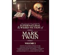 The Collected Shorter Supernatural & Weird Fiction of Mark Twain - Volume 2: Ten Short Stories and One Novelette of the Strange and Unusual Including ... Diary' and 'Extracts from Adam's Diary'