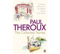 [The Collected Stories: World's End; Sinning with Annie; Jungle Bells; the Consul's File; the London Embassy;] [Theroux, Paul] [February, 2011]