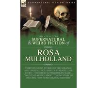 The Collected Supernatural and Weird Fiction of Rosa Mulholland: Thirteen Short Stories of the Strange and Unusual Including 'A Strange Love Story', ... of Ora' and 'Not to be Taken at Bedtime'