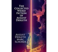The Collected Weird Fiction of August Derleth: Master of Horror, Fantastic, and Speculative Fiction (Illustrated)