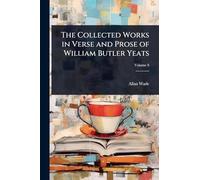 The Collected Works in Verse and Prose of William Butler Yeats