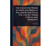 The Collected Works in Verse and Prose of William Butler Yeats, Vol. 1 (of 8) / Poems Lyrical and Narrative