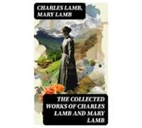 The Collected Works Of Charles Lamb And Mary Lamb (ebook)