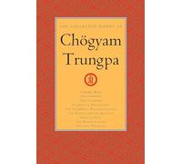 The Collected Works of Chögyam Trungpa, Volume 9: True Command - Glimpses of Realization - Shambhala Warrior Slogans - The Teacup and the Skullcup - ... Fear - The Mishap Lineage - Selected Writings