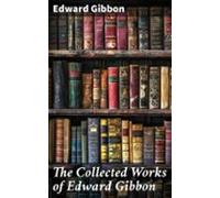 The Collected Works Of Edward Gibbon (ebook)
