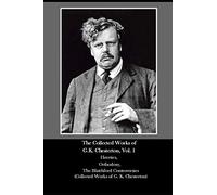 The Collected Works of G.K. Chesterton, Vol. 1 Heretics, Orthodoxy, The Blatchford Controversies (Collected Works of G. K. Chesterton)