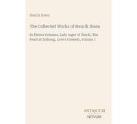 The Collected Works of Henrik Ibsen: In Eleven Volumes, Lady Inger of Östråt, The Feast at Solhoug, Love's Comedy, Volume 1