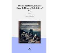 The collected works of Henrik Ibsen, Vol. 05 (of 11) (Classic Books)