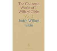 The Collected Works of J. Willard Gibbs: Statistical Mechanics; Dynamics; Vector Analysis; Electromagnetic Theory