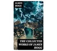 The Collected Works Of James Hogg (ebook)