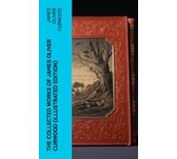 The Collected Works Of James Oliver Curwood (illustrated Edition) (ebo