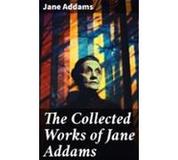 The Collected Works Of Jane Addams (ebook)