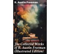 The Collected Works Of R. Austin Freeman (illustrated Edition) (ebook)