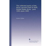 The collected works of the thirty-second Chief of Staff, United States Army : June 1991-June 1995