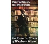 The Collected Works Of Woodrow Wilson (ebook)