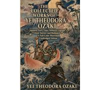 The Collected Works of Yei Theodora Ozaki (Illustrated): Japanese Fairy Tales, Samurai Legends, Ghost Stories, and Romances-A Full-Color Illustrated Unabridged Edition