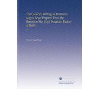 The Collected Writings of Hermann August Seger Prepared From the Records of the Royal Porcelain Factory at Berlin: V.1