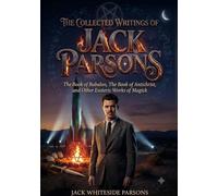 The Collected Writings of Jack Parsons: The Book of Babalon, The Book of Antichrist, and Other Esoteric Works of Magick: 1