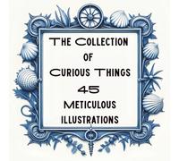 The Collection of Curious Things: 45 Meticulous Illustrations