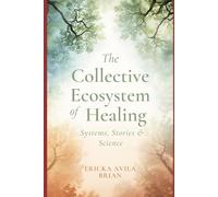 The Collective Ecosystems of Healing: Systems, Stories, and Science