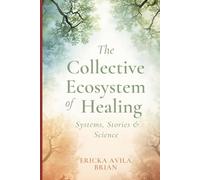 The Collective Ecosystems of Healing: Systems, Stories, and Science
