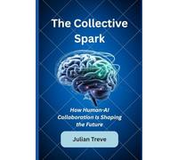The Collective Spark: How Human-AI Collaboration Is Shaping the Future (AI Technology, Workflows, and Automation)